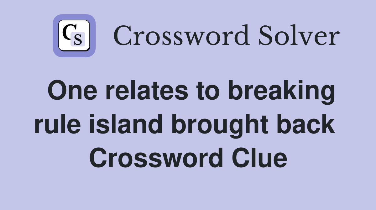 One relates to breaking rule island brought back  Crossword Clue