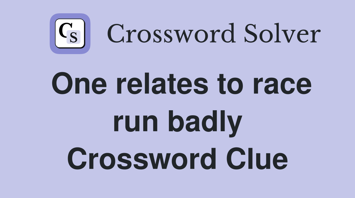 One relates to race run badly Crossword Clue