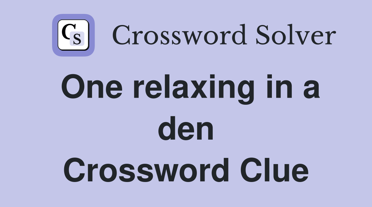 One relaxing in a den Crossword Clue