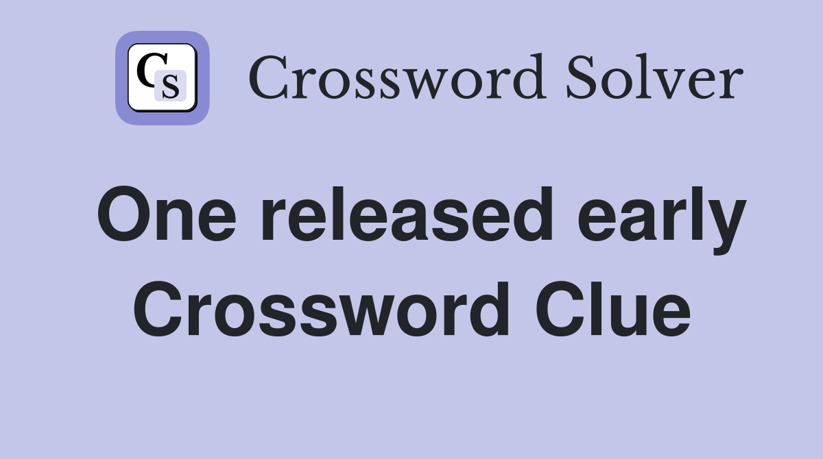 One released early Crossword Clue