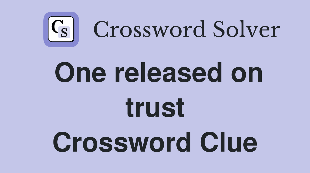 One released on trust Crossword Clue