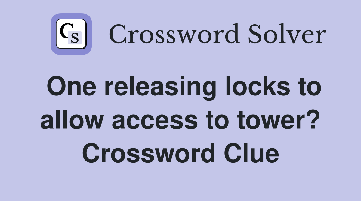 One releasing locks to allow access to tower? Crossword Clue
