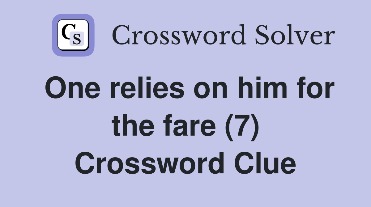 One relies on him for the fare (7) Crossword Clue