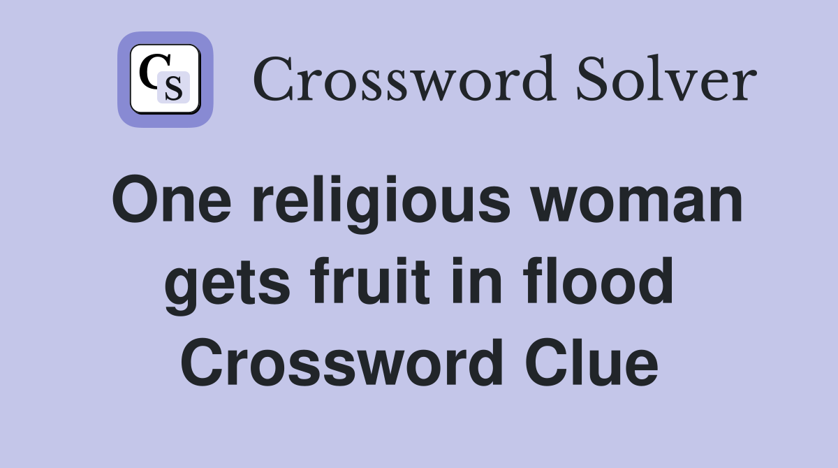 One religious woman gets fruit in flood Crossword Clue