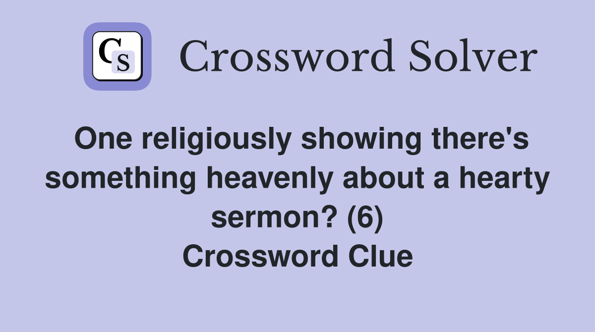 One religiously showing there's something heavenly about a hearty sermon? (6) Crossword Clue