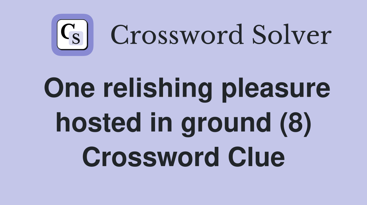 One relishing pleasure hosted in ground (8) Crossword Clue