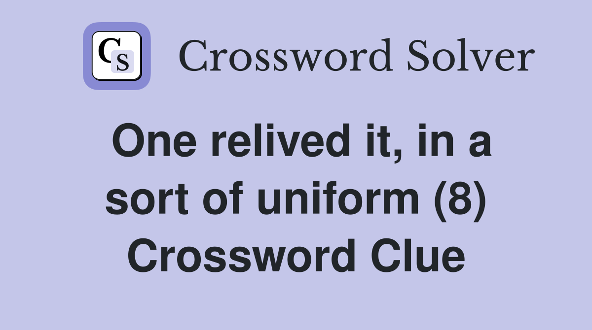 One relived it, in a sort of uniform (8) Crossword Clue