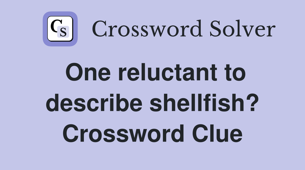 One reluctant to describe shellfish? Crossword Clue