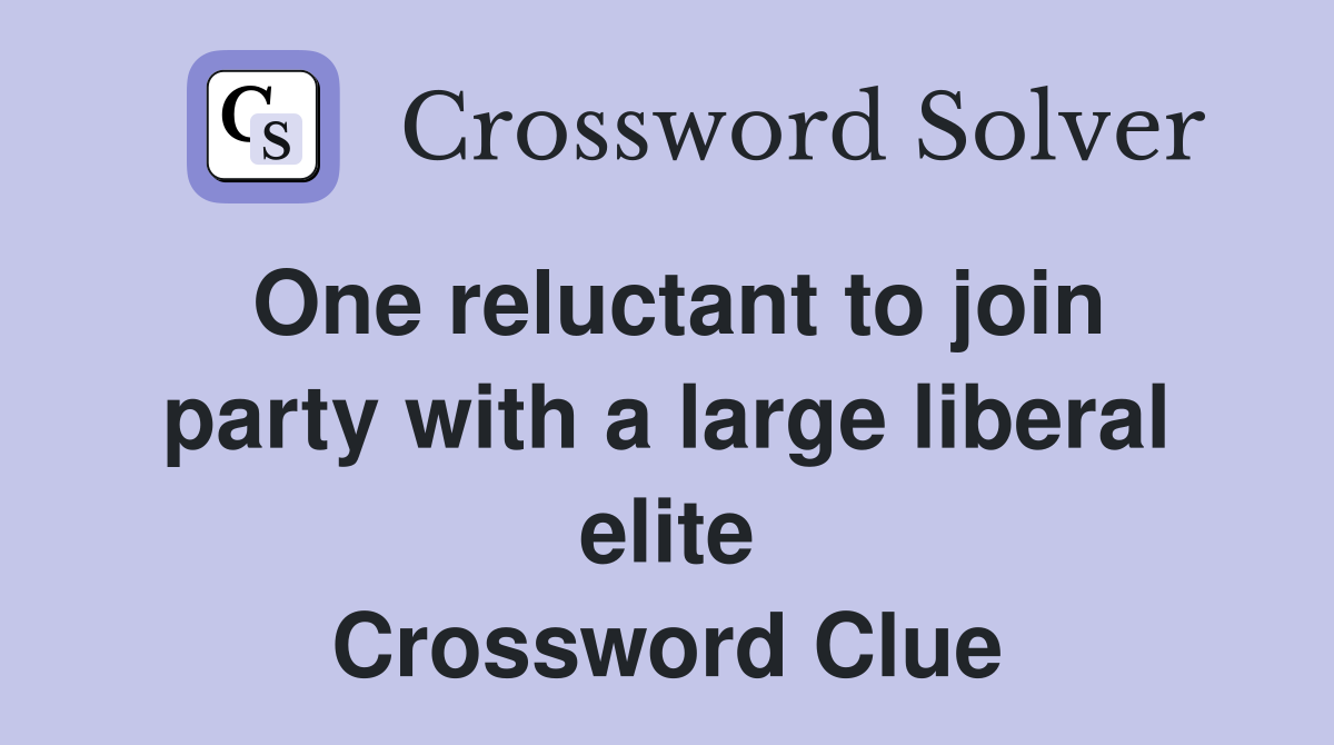One reluctant to join party with a large liberal elite Crossword Clue