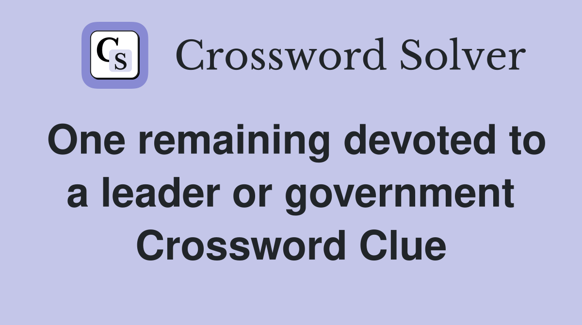 One remaining devoted to a leader or government Crossword Clue