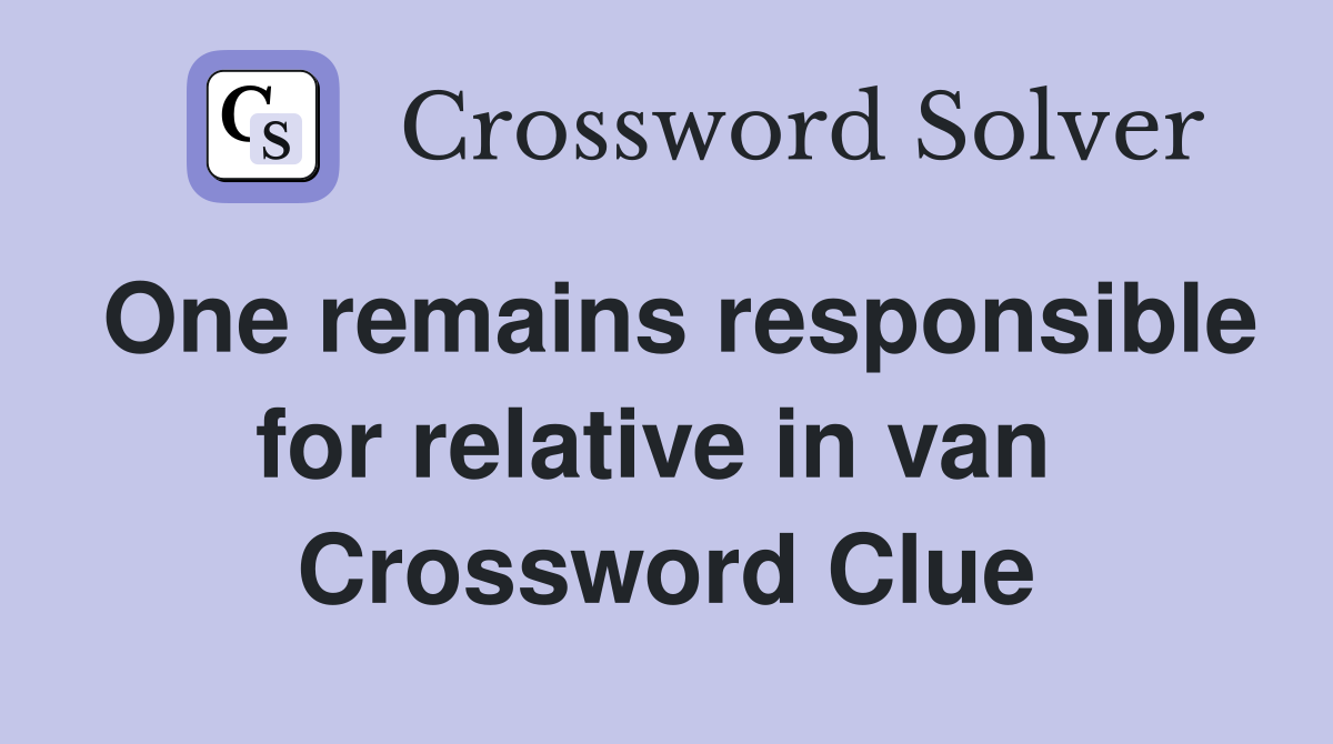 One remains responsible for relative in van  Crossword Clue