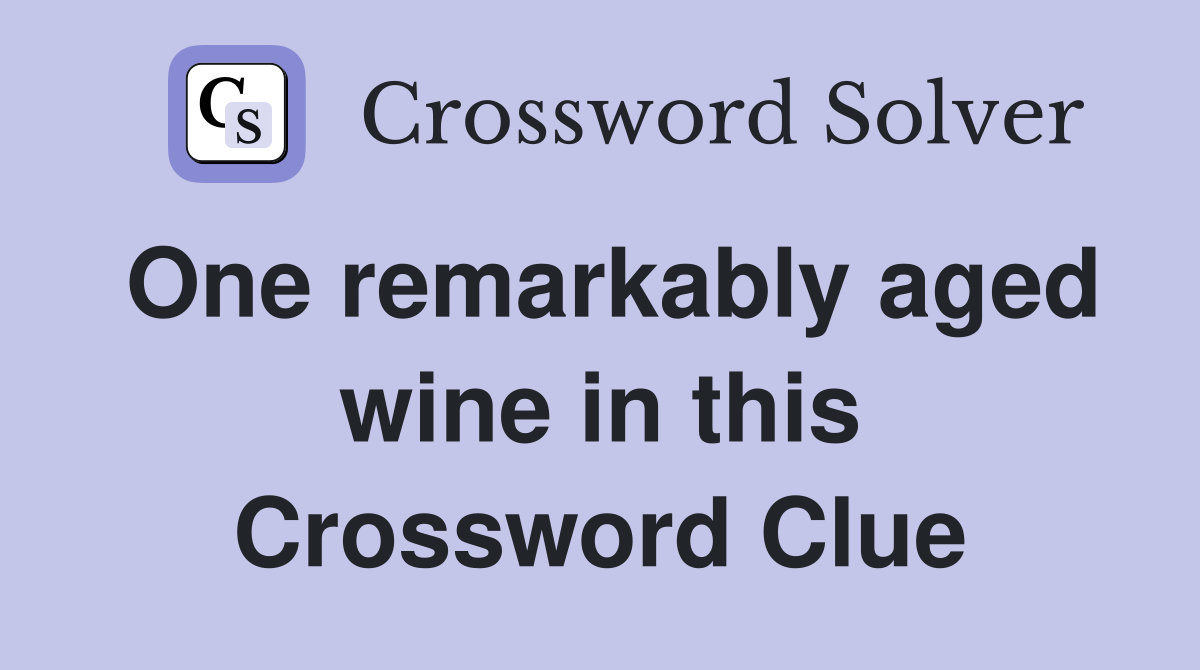 One remarkably aged wine in this Crossword Clue