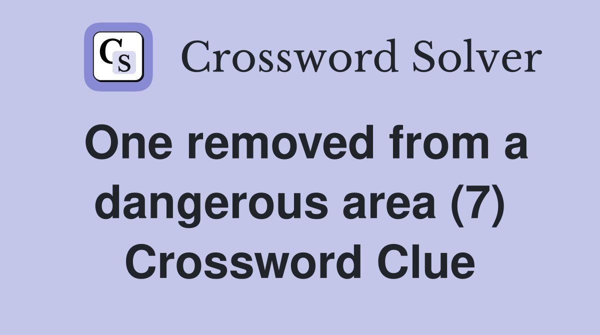 One removed from a dangerous area (7) Crossword Clue
