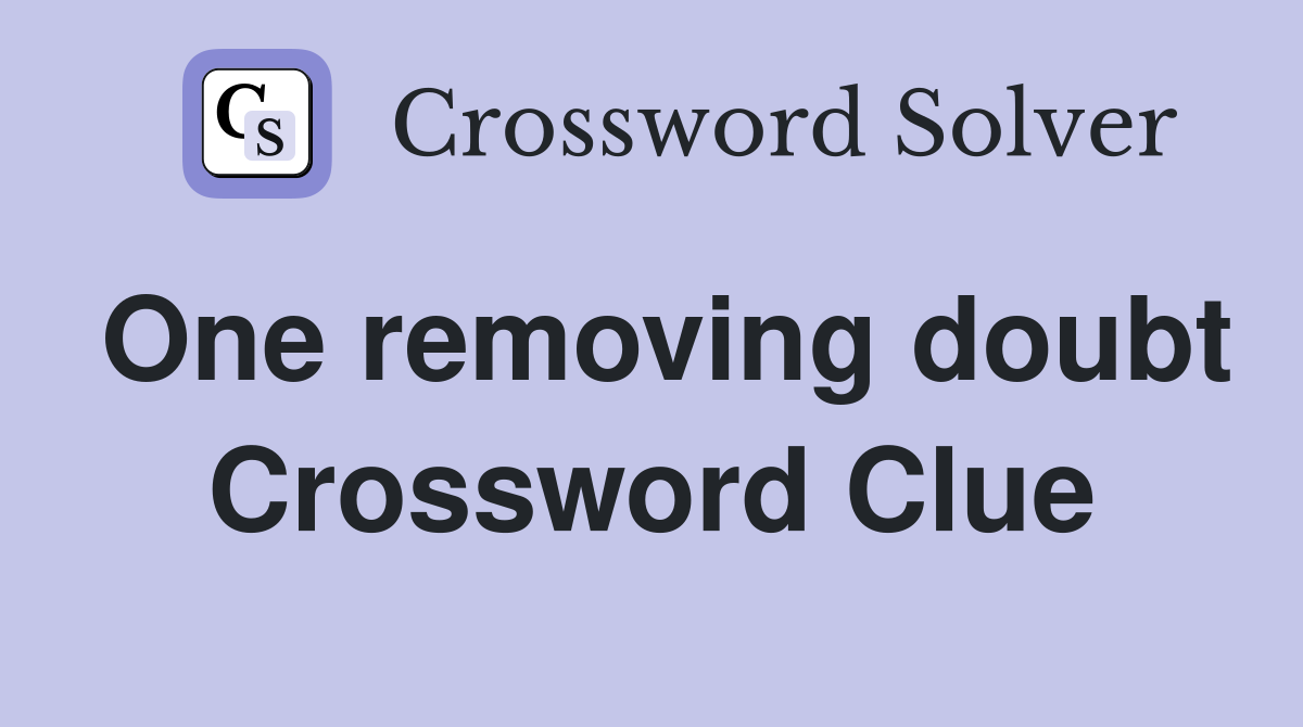 One removing doubt Crossword Clue