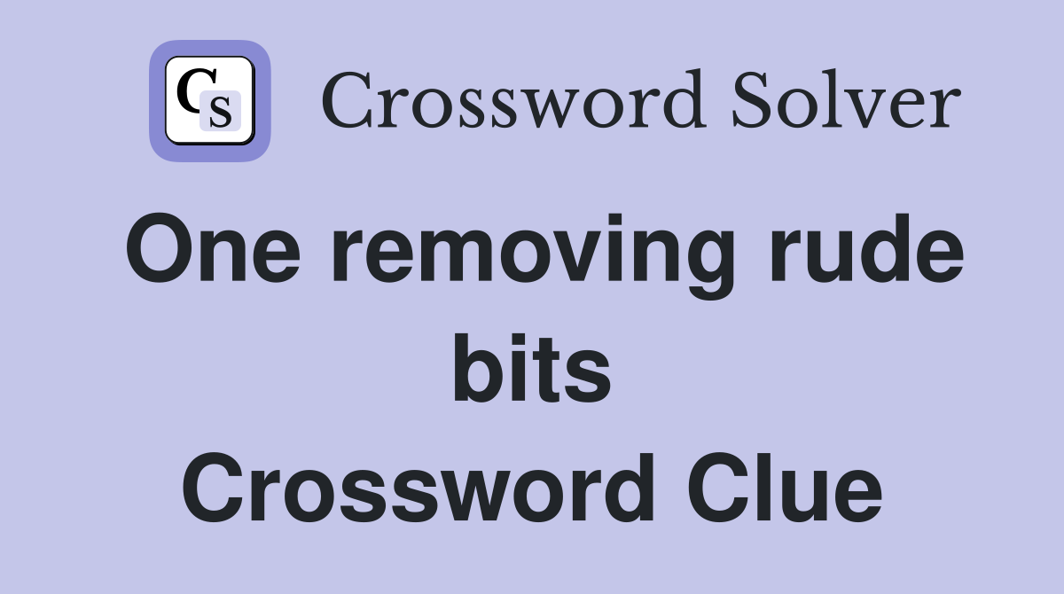 One removing rude bits Crossword Clue