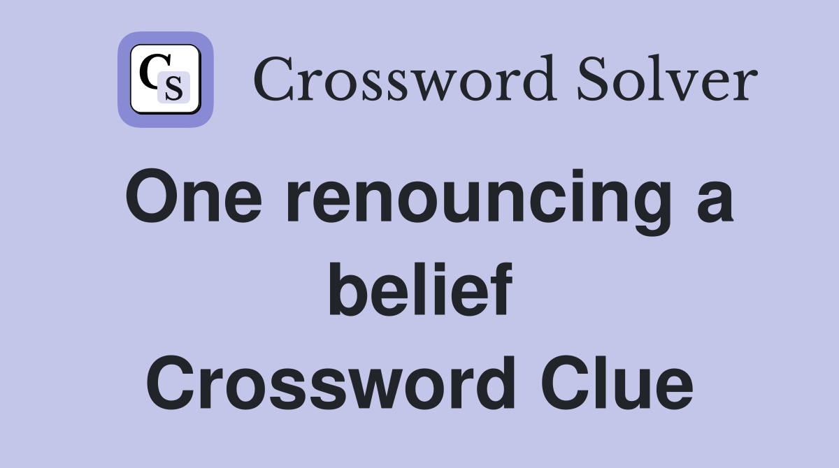 One renouncing a belief Crossword Clue
