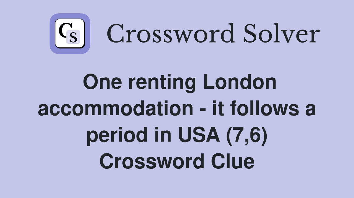 One renting London accommodation - it follows a period in USA (7,6) Crossword Clue