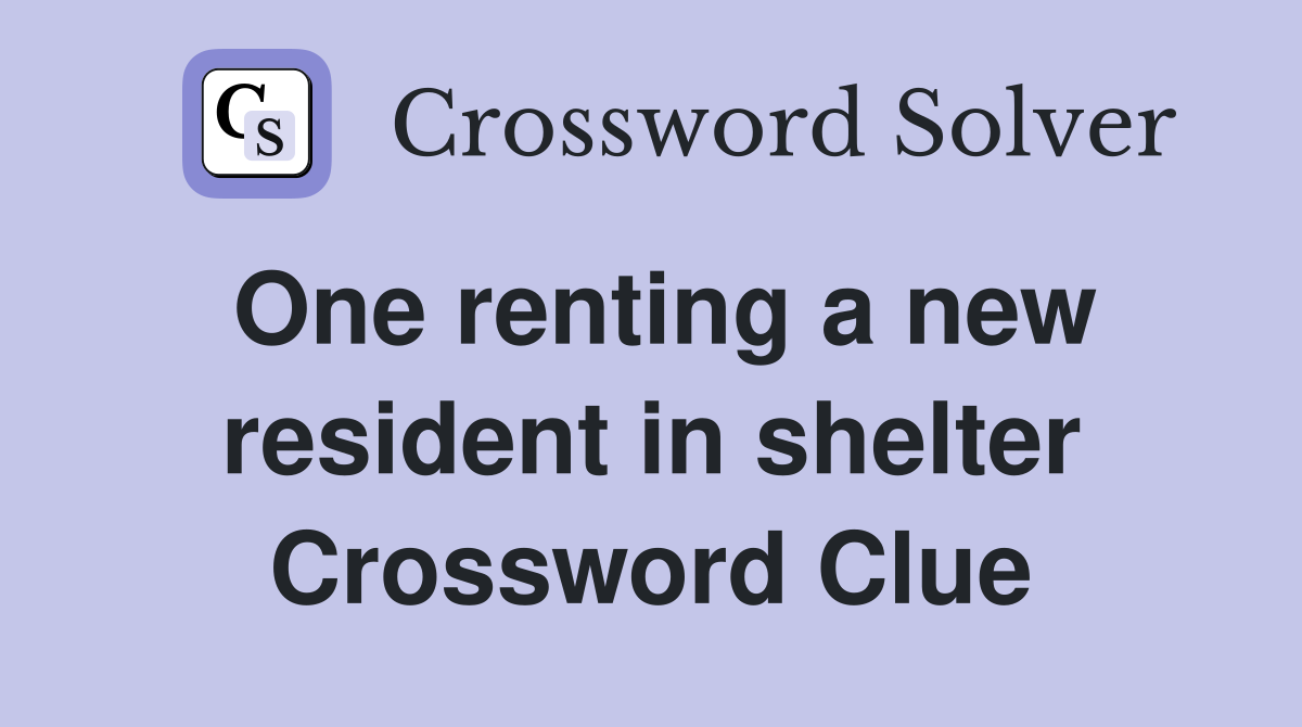 One renting a new resident in shelter Crossword Clue