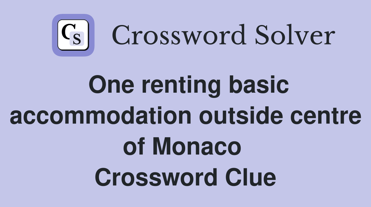 One renting basic accommodation outside centre of Monaco  Crossword Clue