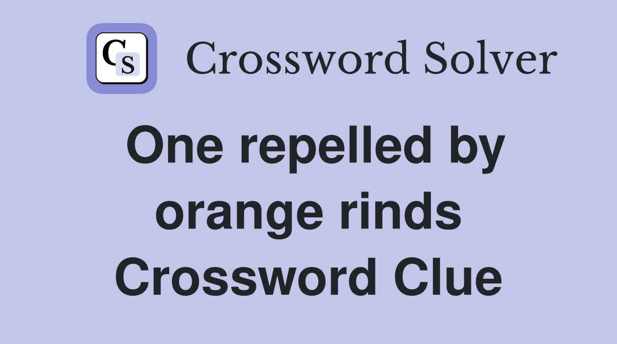 One repelled by orange rinds Crossword Clue