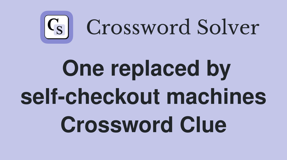 One replaced by self-checkout machines Crossword Clue