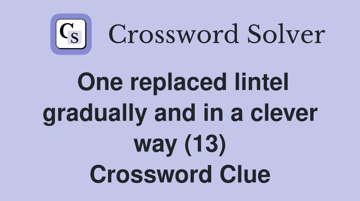 One replaced lintel gradually and in a clever way (13) Crossword Clue