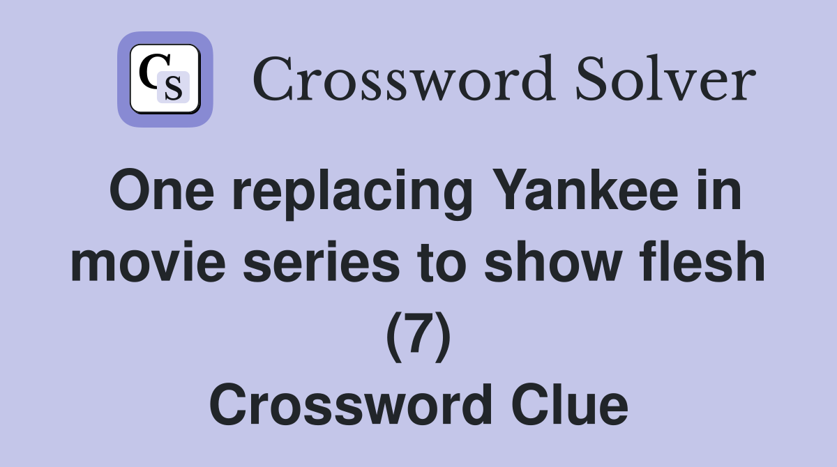 One replacing Yankee in movie series to show flesh (7) Crossword Clue