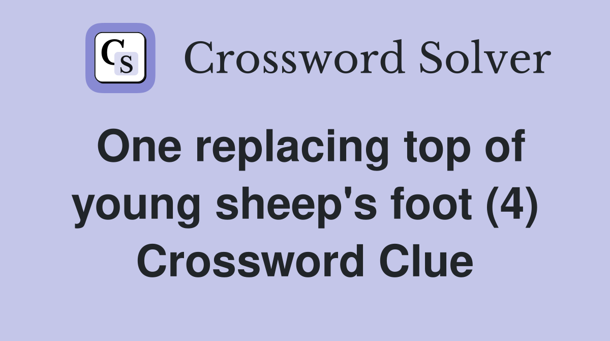 One replacing top of young sheep's foot (4) Crossword Clue
