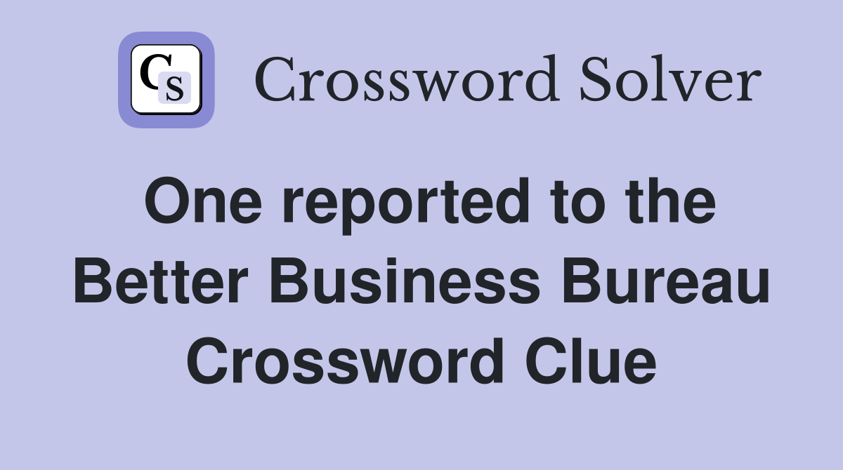 One reported to the Better Business Bureau Crossword Clue