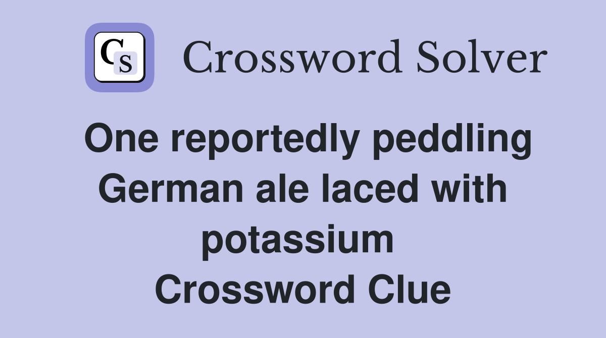 One reportedly peddling German ale laced with potassium  Crossword Clue