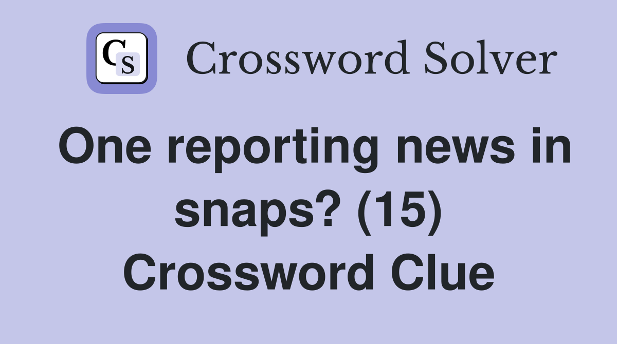 One reporting news in snaps? (15) Crossword Clue
