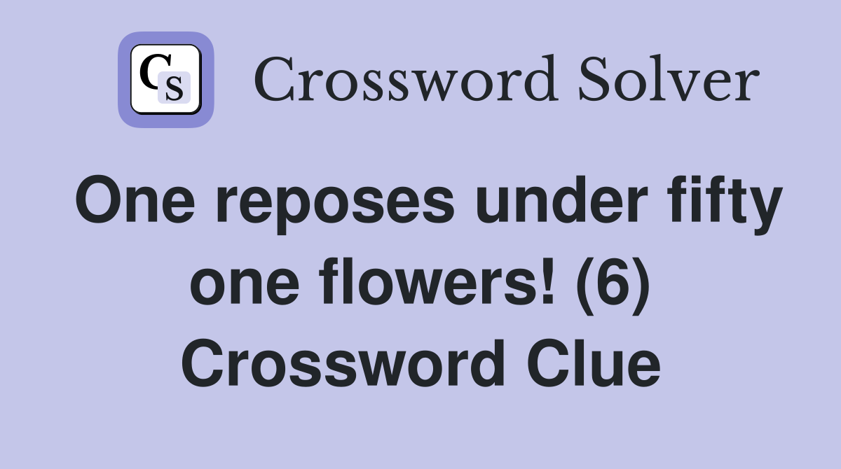 One reposes under fifty one flowers! (6) Crossword Clue