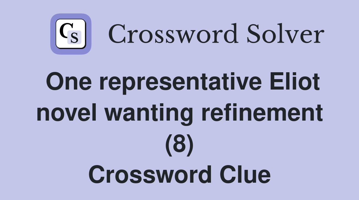 One representative Eliot novel wanting refinement (8) Crossword Clue