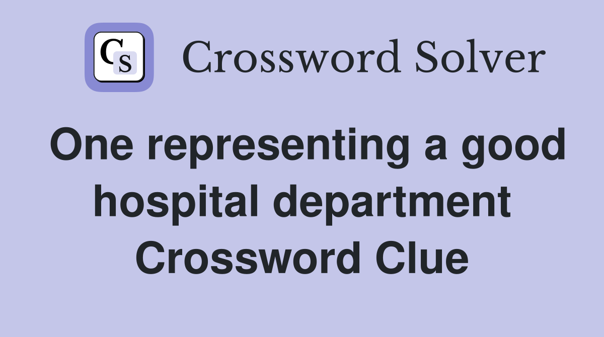 One representing a good hospital department Crossword Clue