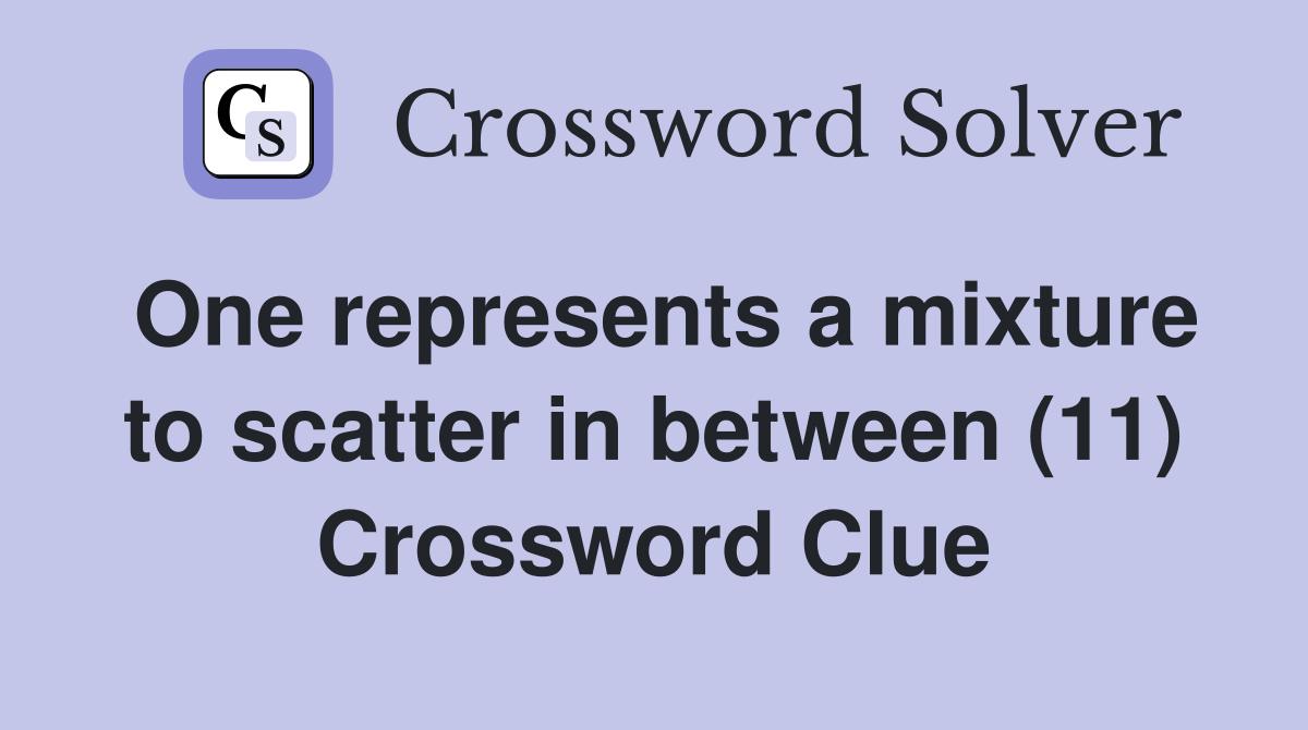 One represents a mixture to scatter in between (11) Crossword Clue