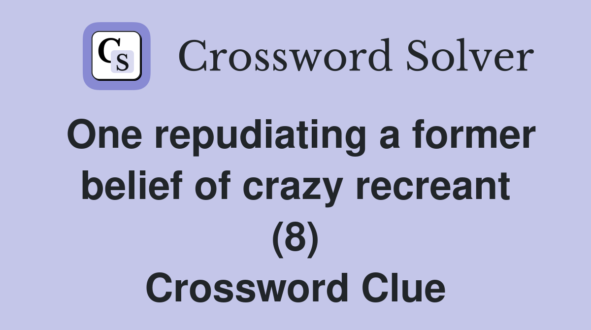 One repudiating a former belief of crazy recreant (8) Crossword Clue
