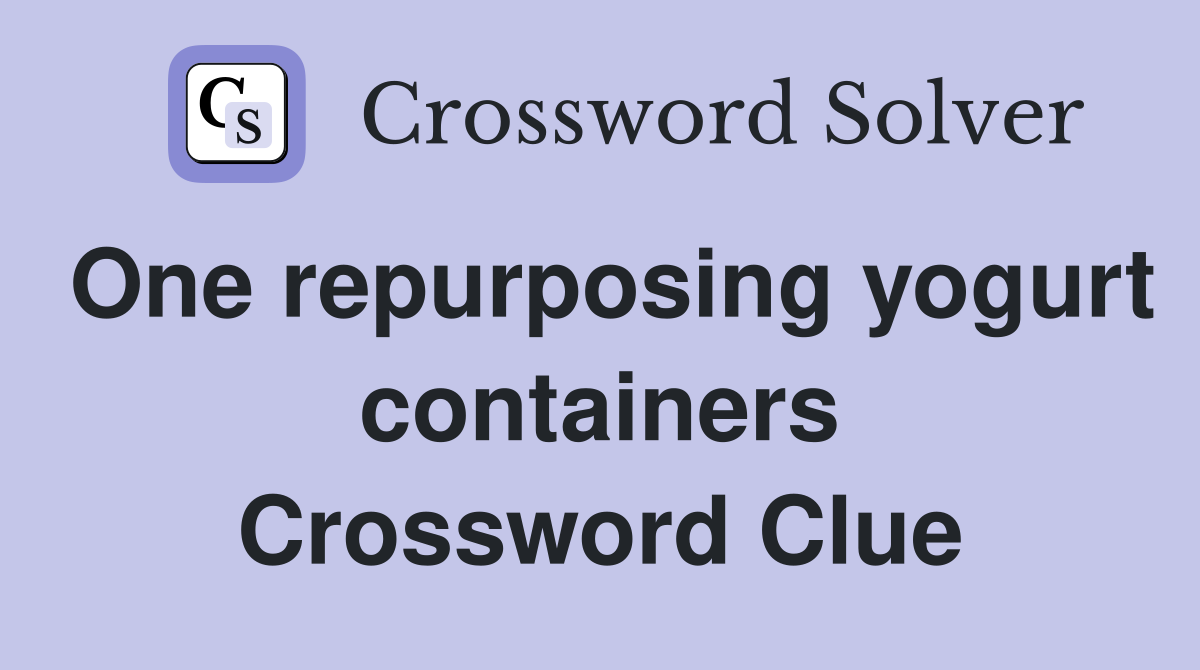 One repurposing yogurt containers Crossword Clue