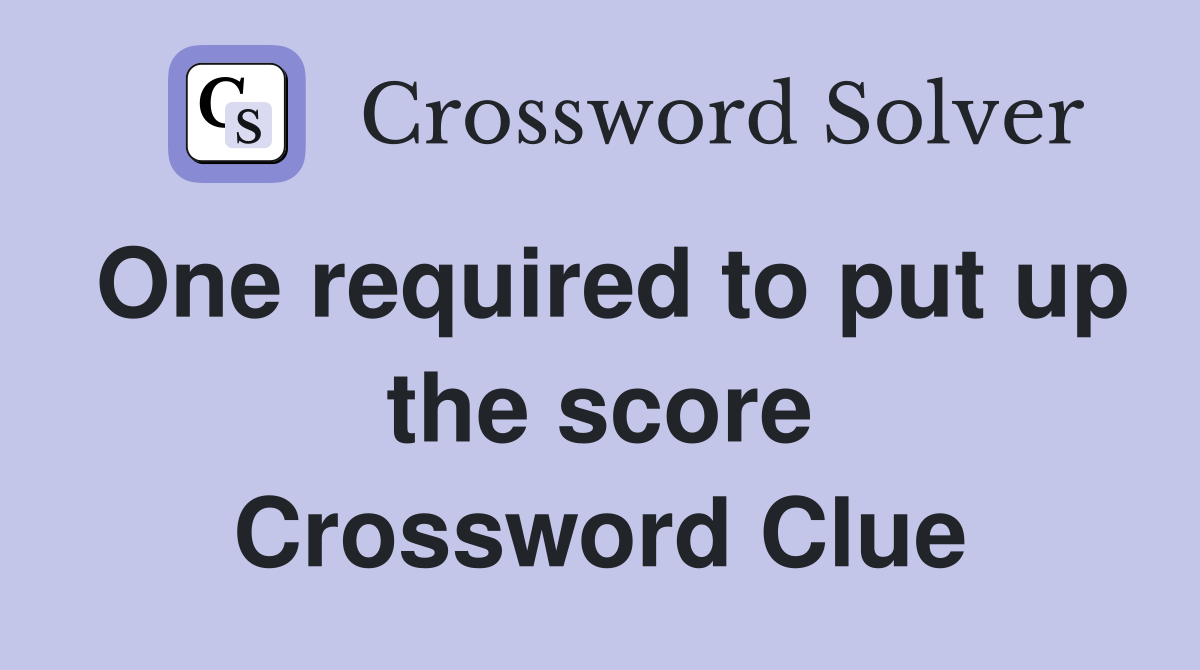 One required to put up the score Crossword Clue