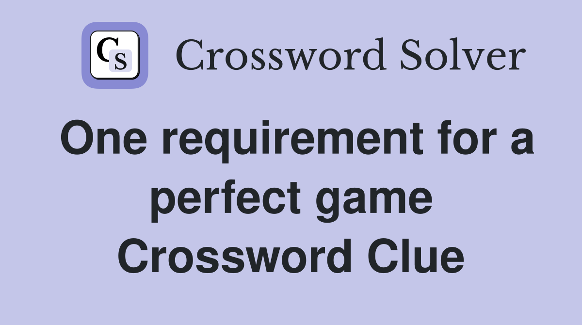 One requirement for a perfect game Crossword Clue