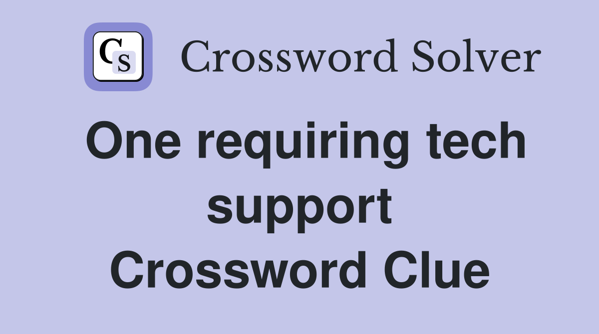 One requiring tech support Crossword Clue