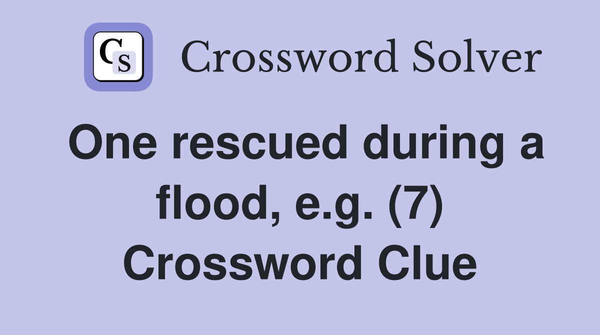One rescued during a flood, e.g. (7) Crossword Clue