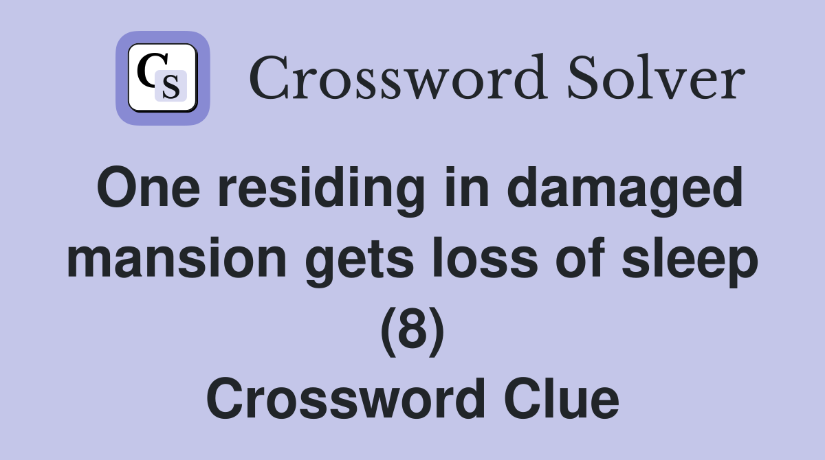 One residing in damaged mansion gets loss of sleep (8) Crossword Clue