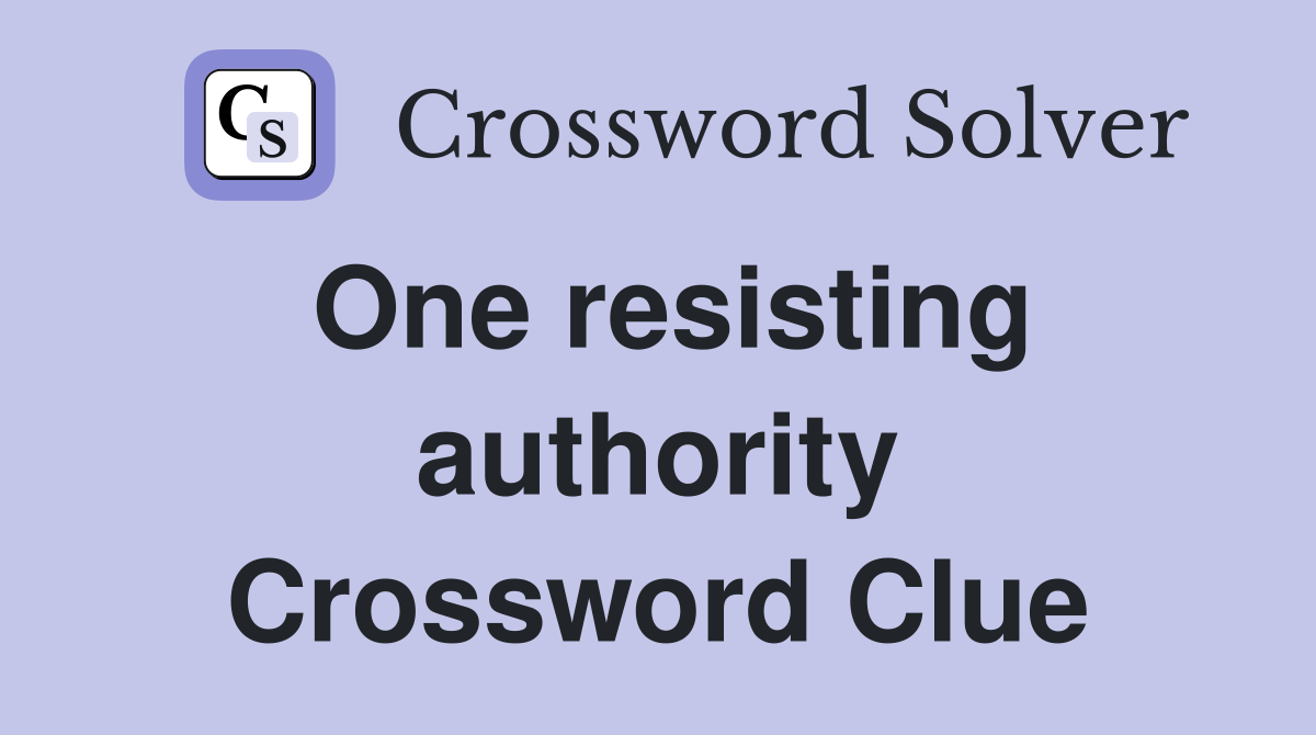 One resisting authority Crossword Clue