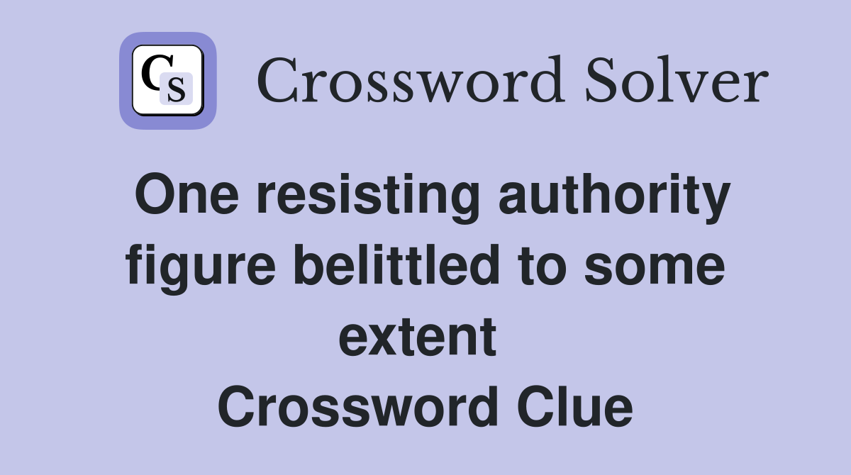 One resisting authority figure belittled to some extent  Crossword Clue