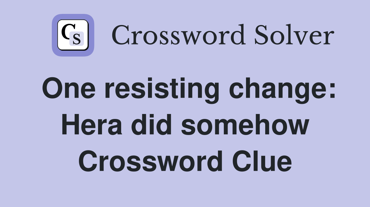 One resisting change: Hera did somehow Crossword Clue