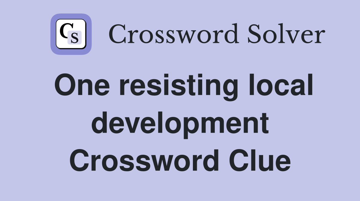 One resisting local development Crossword Clue