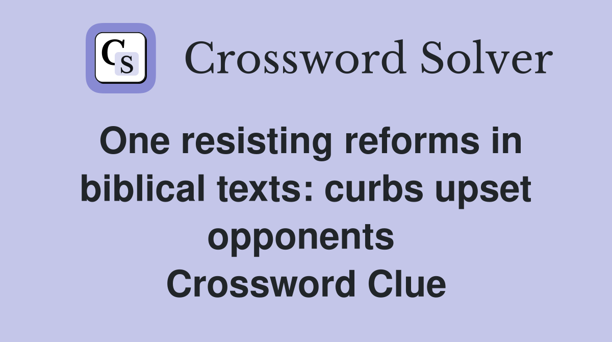 One resisting reforms in biblical texts: curbs upset opponents  Crossword Clue