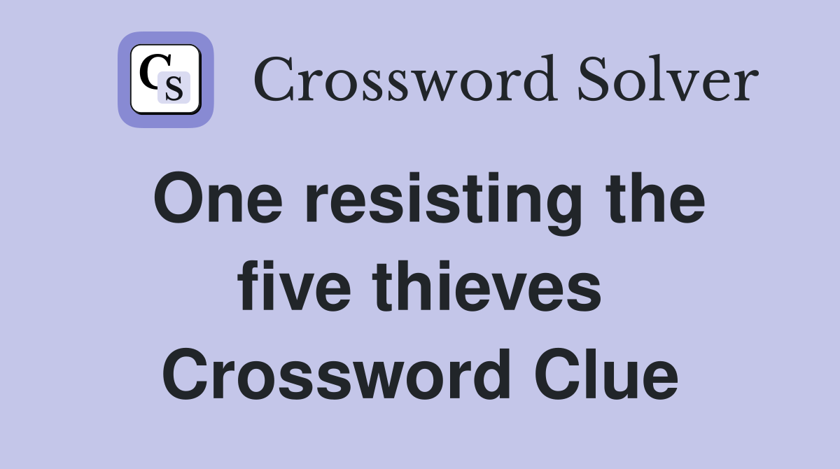 One resisting the five thieves Crossword Clue