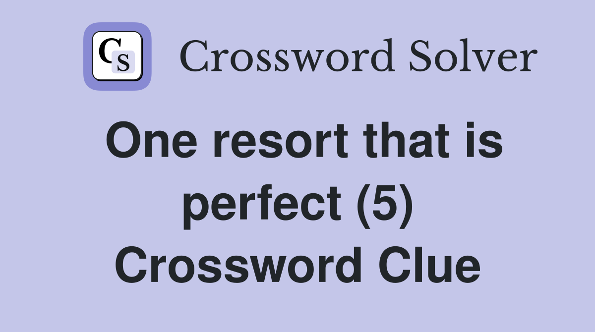 One resort that is perfect (5) Crossword Clue