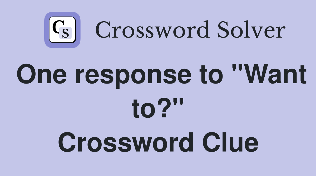 One response to "Want to?" Crossword Clue